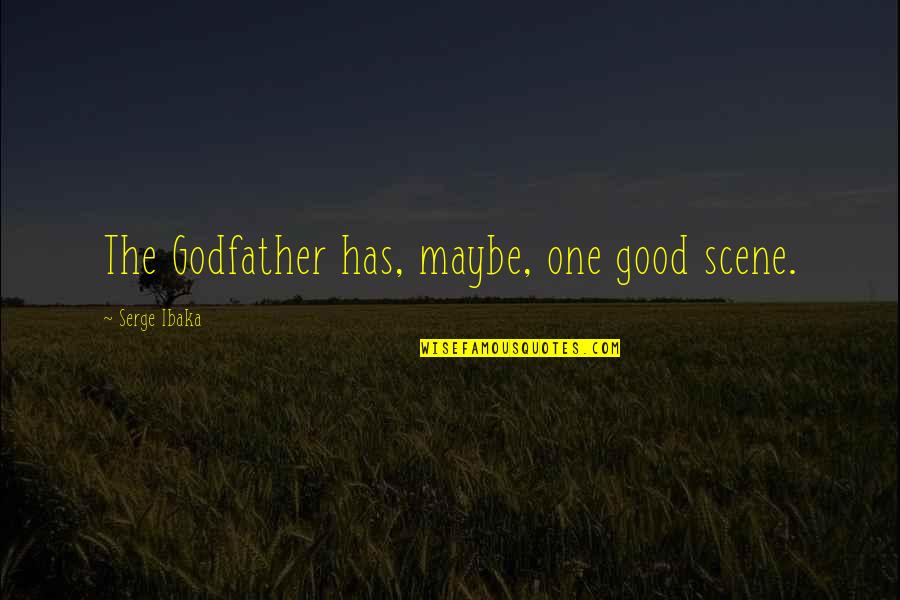 A Godfather Quotes By Serge Ibaka: The Godfather has, maybe, one good scene. A Godfather Quotes By Serge Ibaka: The Godfather has, maybe, one good scene.