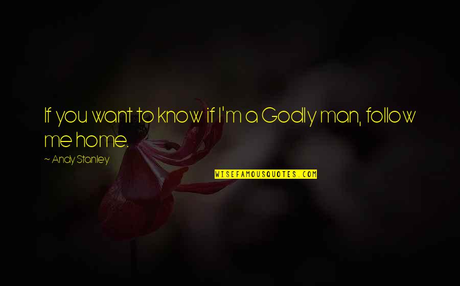 A Godly Home Quotes By Andy Stanley: If you want to know if I'm a