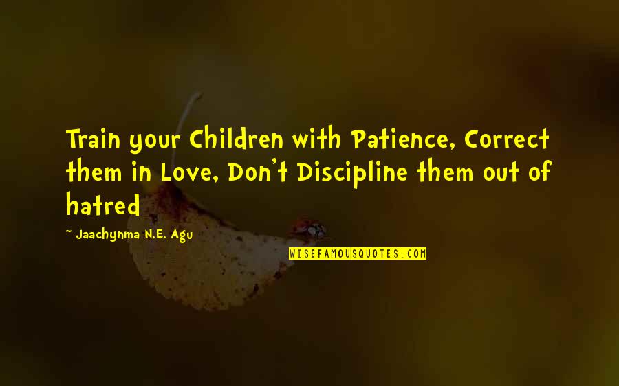 A Godly Home Quotes By Jaachynma N.E. Agu: Train your Children with Patience, Correct them in