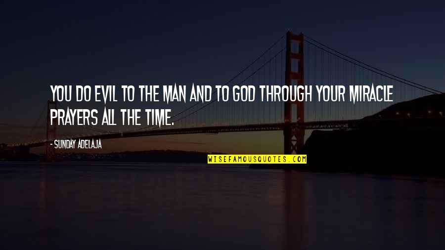 A Godly Man Quotes By Sunday Adelaja: You do evil to the man and to