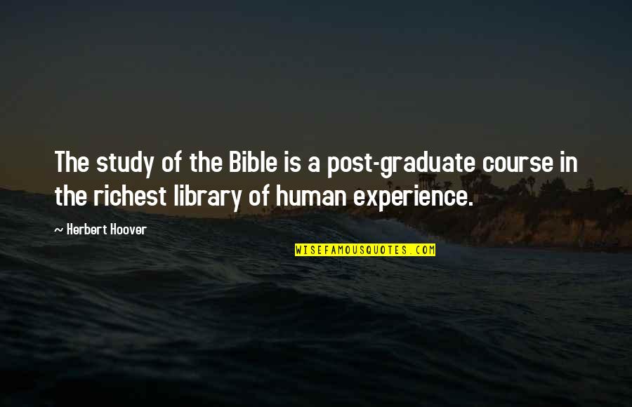 A Godly Quotes By Herbert Hoover: The study of the Bible is a post-graduate A Godly Quotes By Herbert Hoover: The study of the Bible is a post-graduate