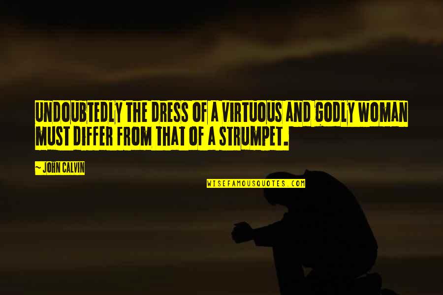 A Godly Quotes By John Calvin: Undoubtedly the dress of a virtuous and godly A Godly Quotes By John Calvin: Undoubtedly the dress of a virtuous and godly