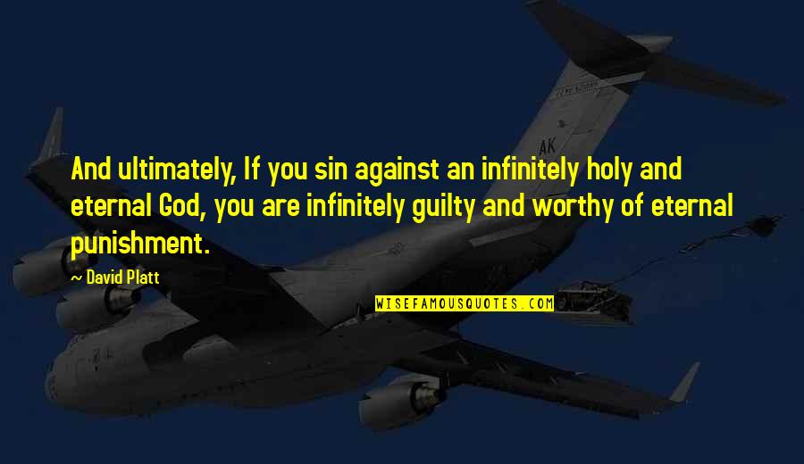 A Good Advisor Quotes By David Platt: And ultimately, If you sin against an infinitely