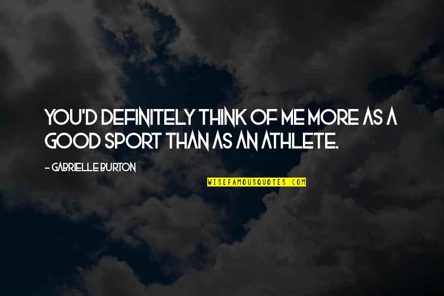 A Good Athlete Quotes By Gabrielle Burton: You'd definitely think of me more as a