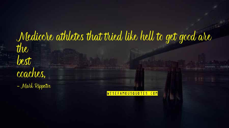 A Good Athlete Quotes By Mark Rippetoe: Mediocre athletes that tried like hell to get