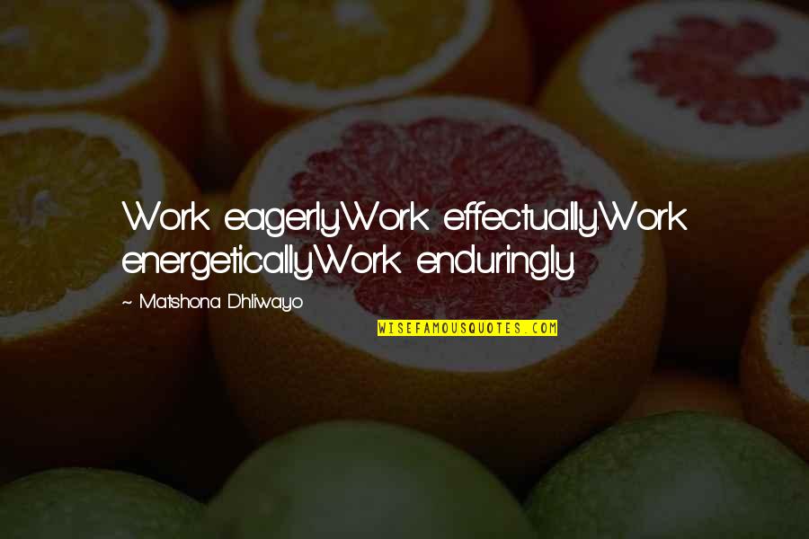 A Good Athlete Quotes By Matshona Dhliwayo: Work eagerly.Work effectually.Work energetically.Work enduringly.