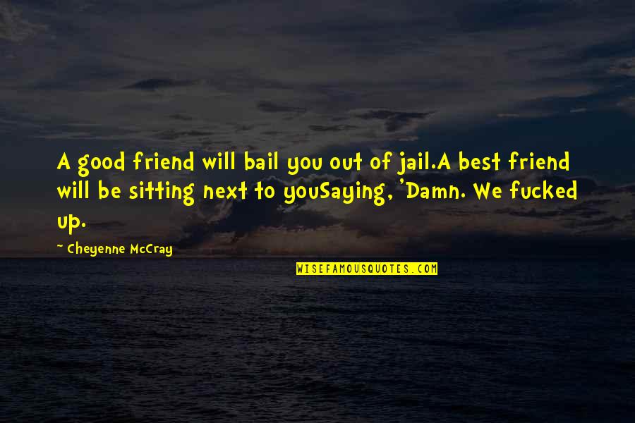 A Good Best Friend Quotes By Cheyenne McCray: A good friend will bail you out of