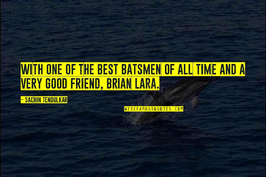A Good Best Friend Quotes By Sachin Tendulkar: With one of the best batsmen of all