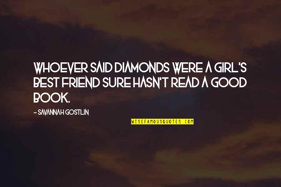 A Good Best Friend Quotes By Savannah Gostlin: Whoever said diamonds were a girl's best friend