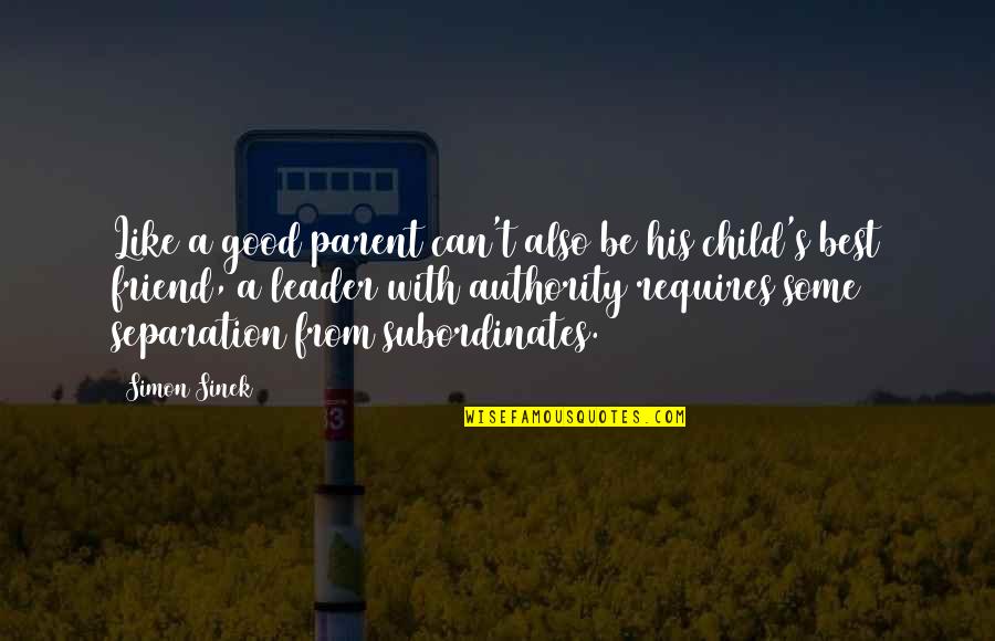 A Good Best Friend Quotes By Simon Sinek: Like a good parent can't also be his