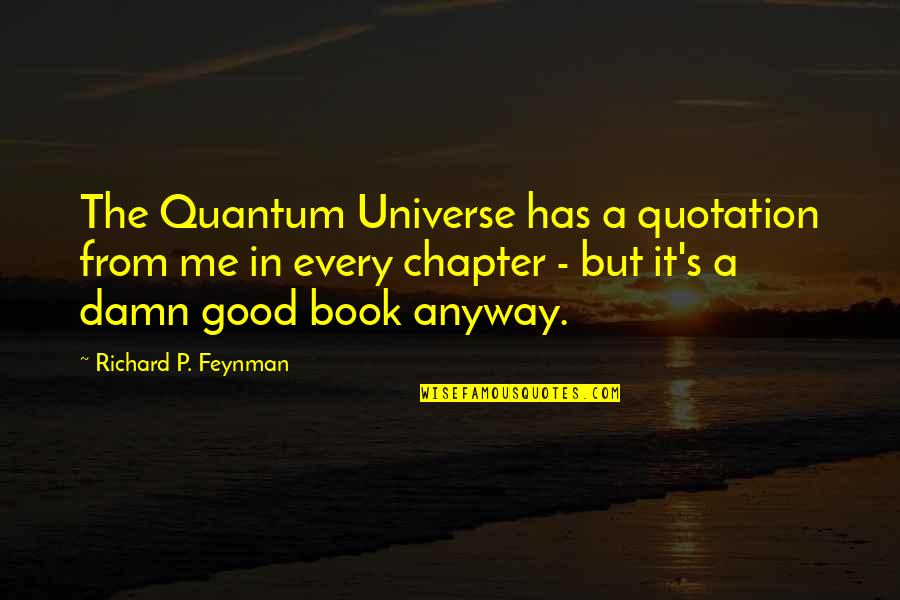 A Good Book Quotes By Richard P. Feynman: The Quantum Universe has a quotation from me