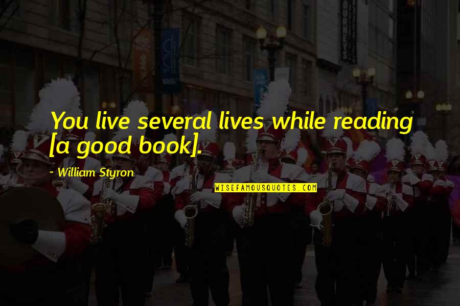 A Good Book Quotes By William Styron: You live several lives while reading [a good