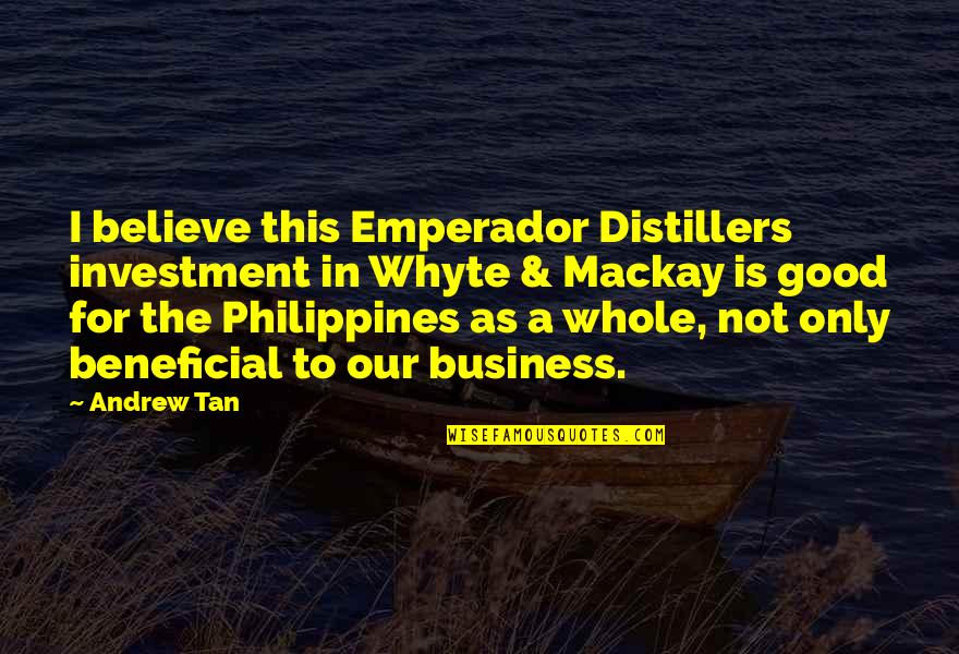 A Good Business Quotes By Andrew Tan: I believe this Emperador Distillers investment in Whyte