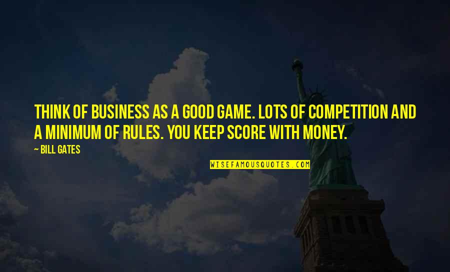 A Good Business Quotes By Bill Gates: Think of business as a good game. Lots
