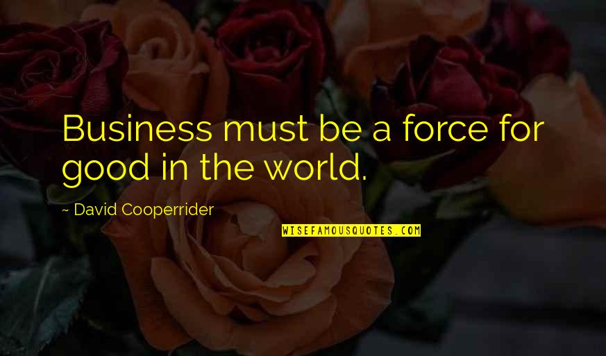 A Good Business Quotes By David Cooperrider: Business must be a force for good in