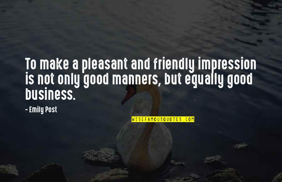 A Good Business Quotes By Emily Post: To make a pleasant and friendly impression is A Good Business Quotes By Emily Post: To make a pleasant and friendly impression is