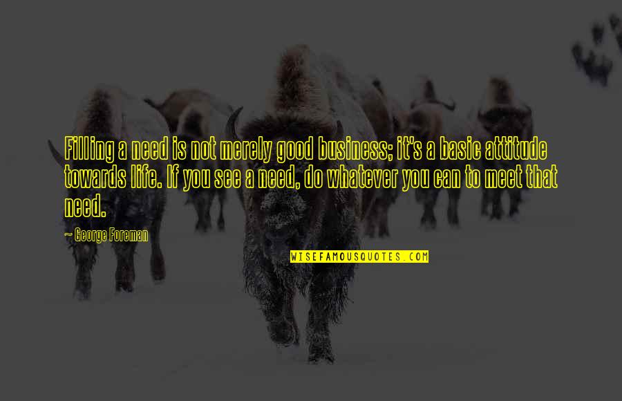 A Good Business Quotes By George Foreman: Filling a need is not merely good business;