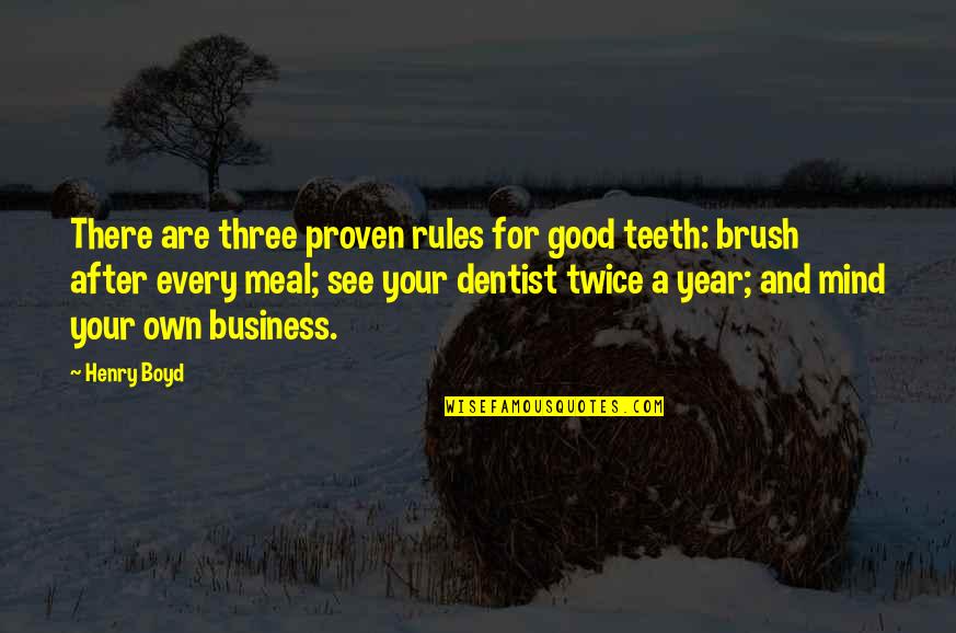 A Good Business Quotes By Henry Boyd: There are three proven rules for good teeth: