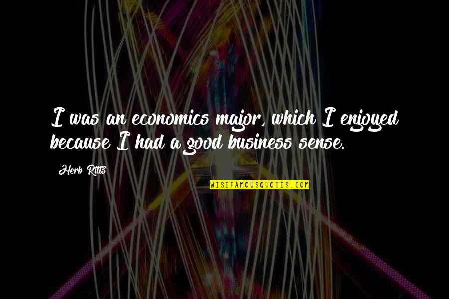 A Good Business Quotes By Herb Ritts: I was an economics major, which I enjoyed