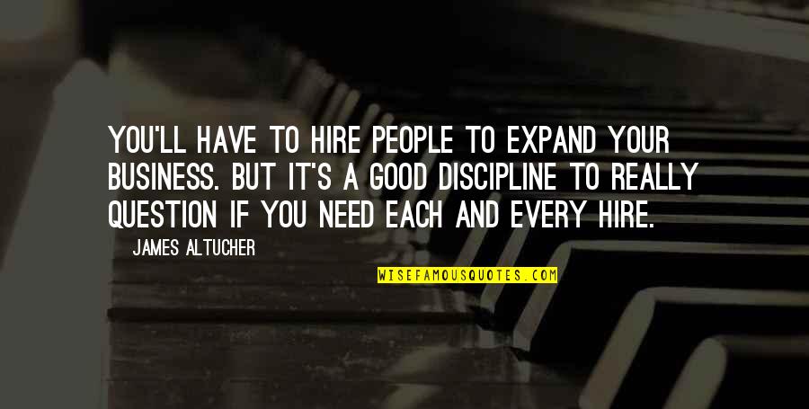 A Good Business Quotes By James Altucher: You'll have to hire people to expand your