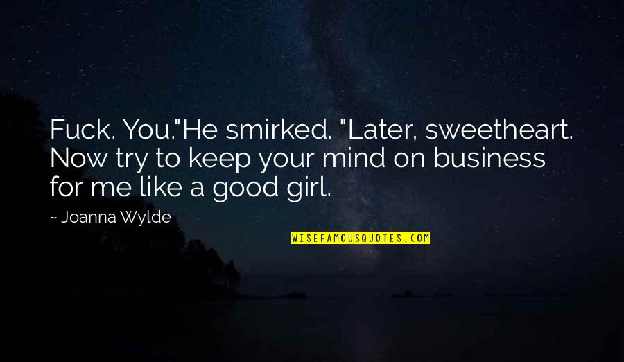A Good Business Quotes By Joanna Wylde: Fuck. You."He smirked. "Later, sweetheart. Now try to