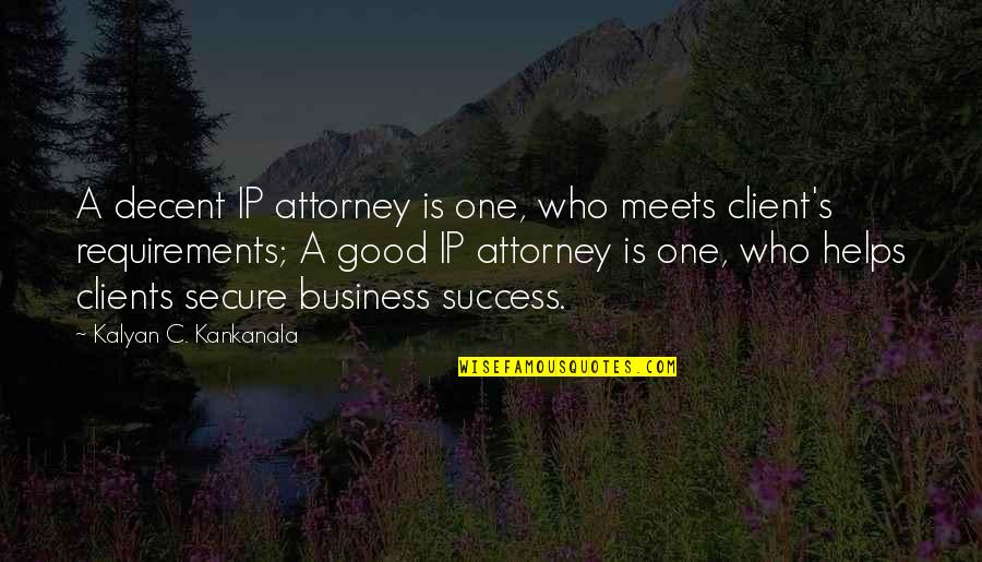 A Good Business Quotes By Kalyan C. Kankanala: A decent IP attorney is one, who meets
