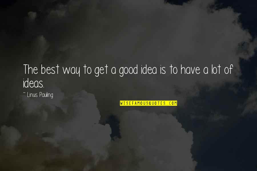 A Good Business Quotes By Linus Pauling: The best way to get a good idea