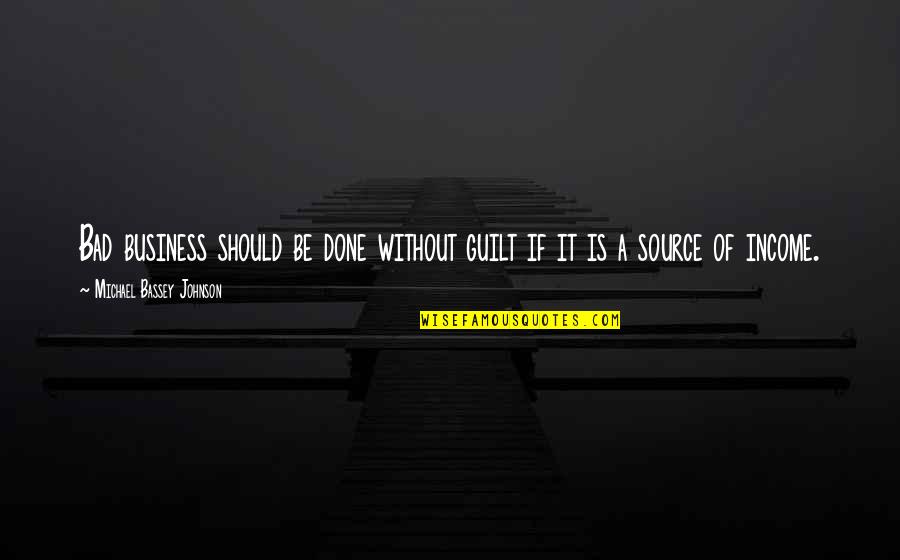 A Good Business Quotes By Michael Bassey Johnson: Bad business should be done without guilt if A Good Business Quotes By Michael Bassey Johnson: Bad business should be done without guilt if