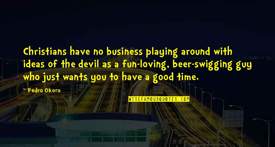 A Good Business Quotes By Pedro Okoro: Christians have no business playing around with ideas