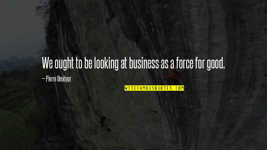 A Good Business Quotes By Pierre Omidyar: We ought to be looking at business as