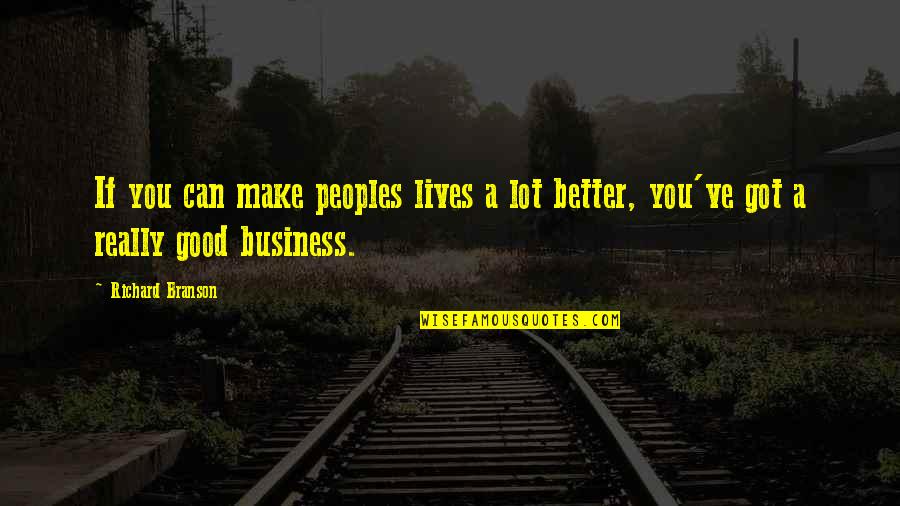 A Good Business Quotes By Richard Branson: If you can make peoples lives a lot