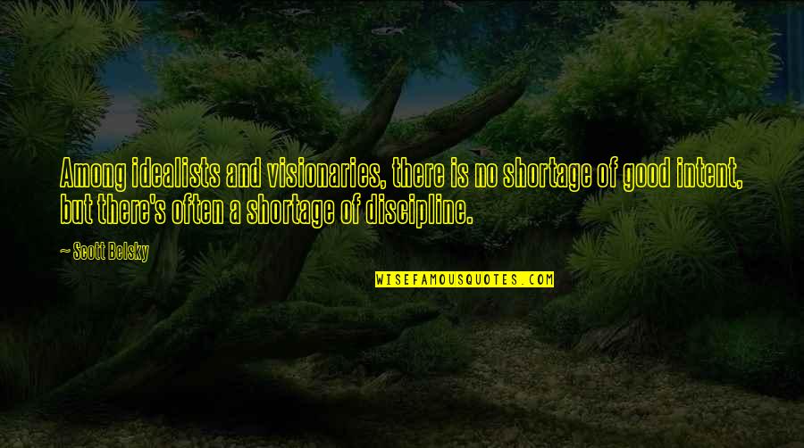 A Good Business Quotes By Scott Belsky: Among idealists and visionaries, there is no shortage