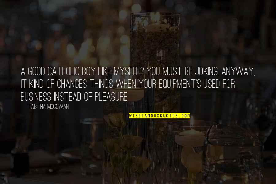 A Good Business Quotes By Tabitha McGowan: A good Catholic boy like myself? You must