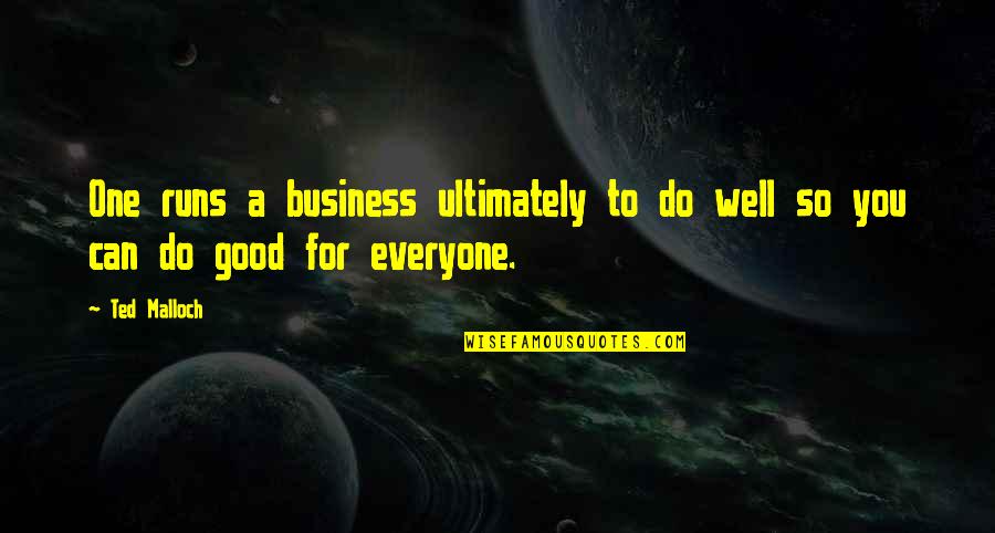 A Good Business Quotes By Ted Malloch: One runs a business ultimately to do well