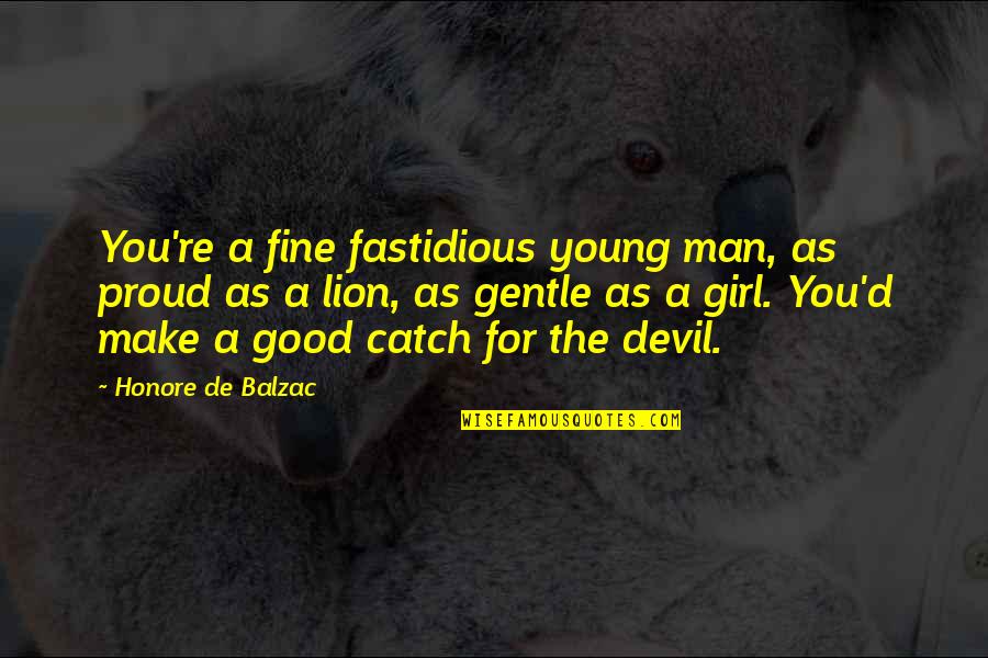 A Good Catch Quotes By Honore De Balzac: You're a fine fastidious young man, as proud