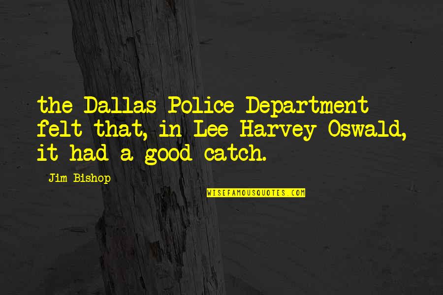 A Good Catch Quotes By Jim Bishop: the Dallas Police Department felt that, in Lee
