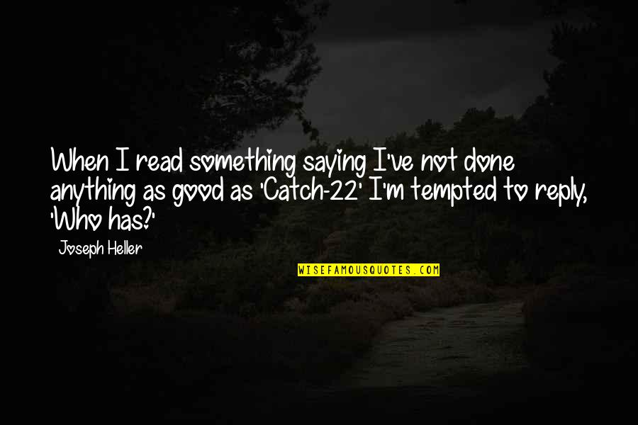 A Good Catch Quotes By Joseph Heller: When I read something saying I've not done