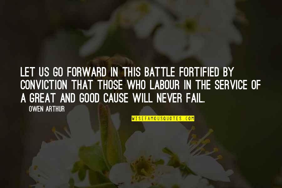 A Good Cause Quotes By Owen Arthur: Let us go forward in this battle fortified A Good Cause Quotes By Owen Arthur: Let us go forward in this battle fortified