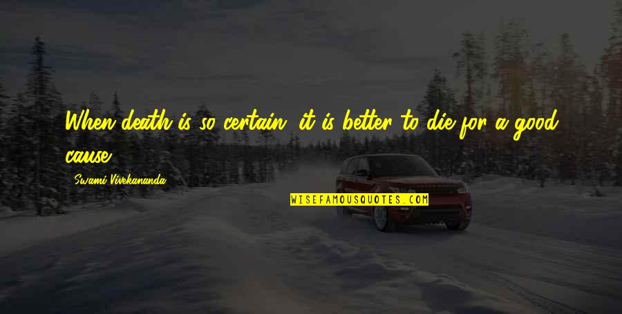 A Good Cause Quotes By Swami Vivekananda: When death is so certain, it is better A Good Cause Quotes By Swami Vivekananda: When death is so certain, it is better