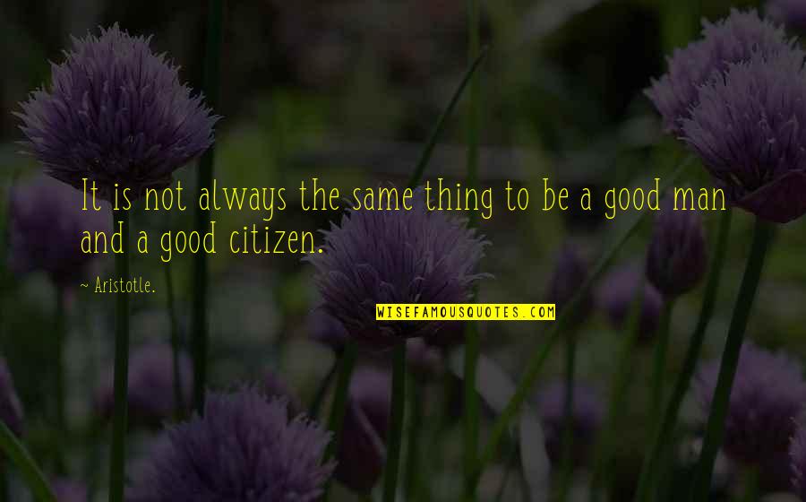 A Good Citizen Quotes By Aristotle.: It is not always the same thing to