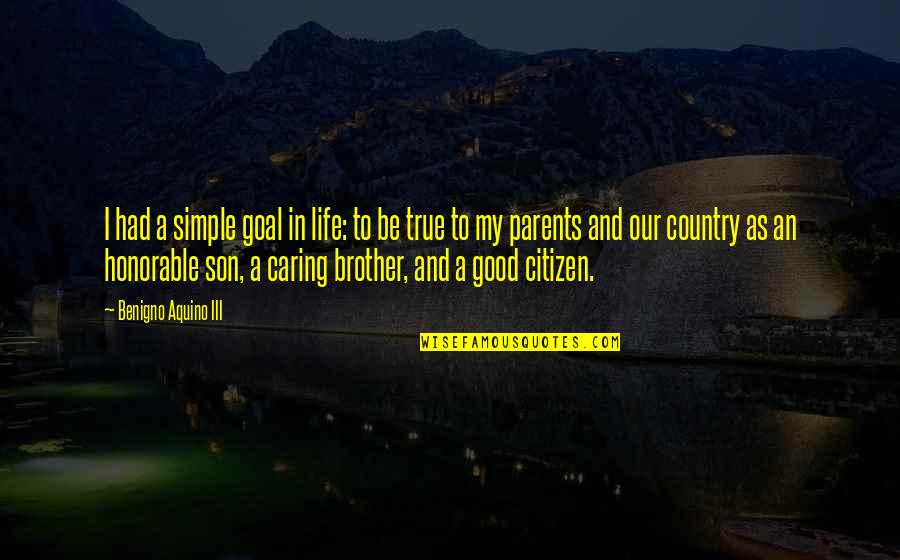 A Good Citizen Quotes By Benigno Aquino III: I had a simple goal in life: to