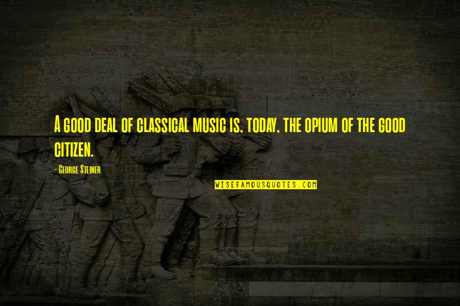 A Good Citizen Quotes By George Steiner: A good deal of classical music is, today,