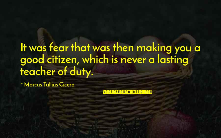 A Good Citizen Quotes By Marcus Tullius Cicero: It was fear that was then making you