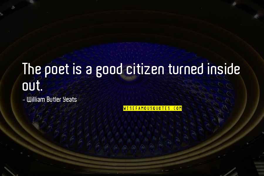 A Good Citizen Quotes By William Butler Yeats: The poet is a good citizen turned inside