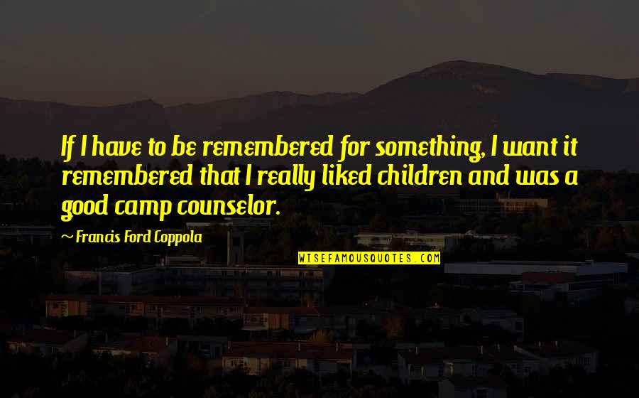 A Good Counselor Quotes By Francis Ford Coppola: If I have to be remembered for something,