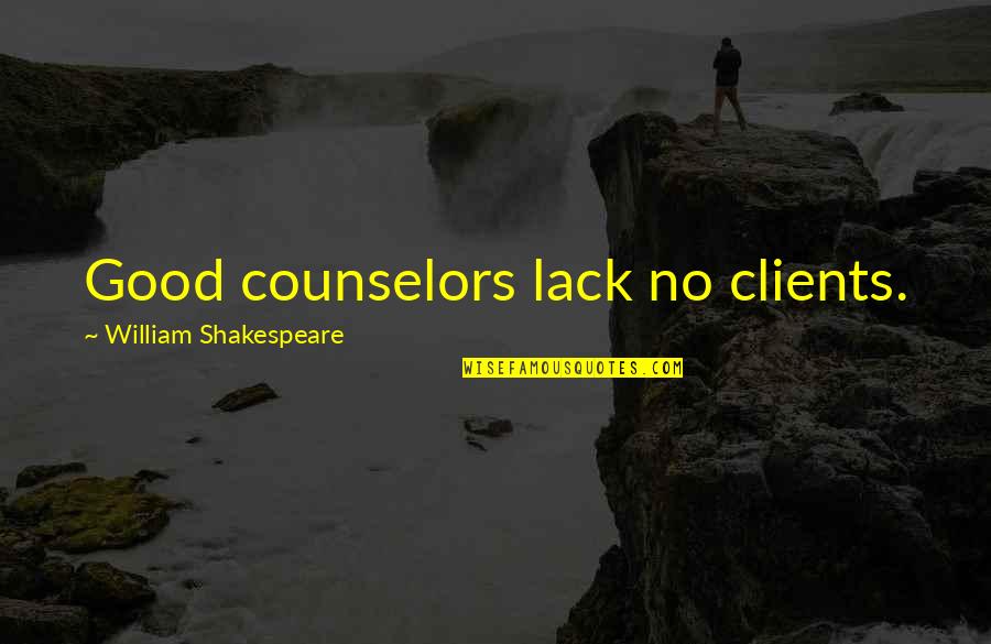 A Good Counselor Quotes By William Shakespeare: Good counselors lack no clients.
