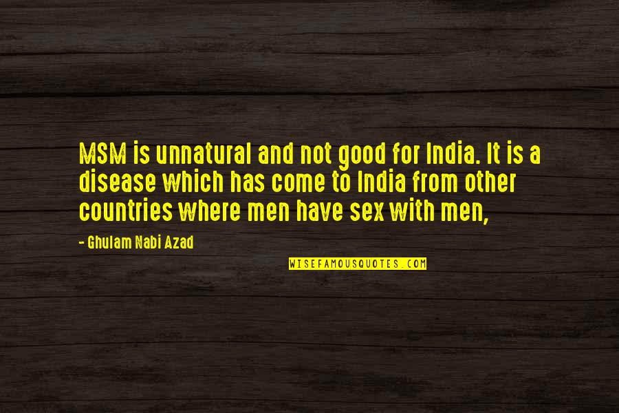 A Good Country Quotes By Ghulam Nabi Azad: MSM is unnatural and not good for India.