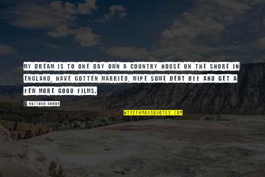 A Good Country Quotes By Matthew Goode: My dream is to one day own a