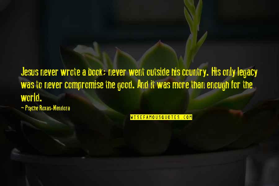 A Good Country Quotes By Psyche Roxas-Mendoza: Jesus never wrote a book; never went outside