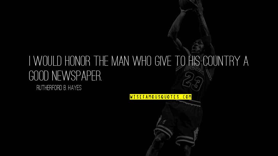 A Good Country Quotes By Rutherford B. Hayes: I would honor the man who give to